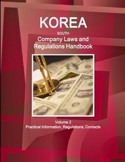Korea South Company Laws and Regulations Handbook Volume 2 Practical Information, Regulations, Contacts