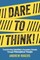 Dare to Think!