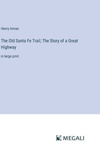 The Old Santa Fe Trail; The Story of a Great Highway