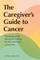 The Caregiver's Guide to Cancer