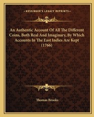 An Authentic Account Of All The Different Coins, Both Real And Imaginary, By Which Accounts In The East Indies Are Kept (1766)