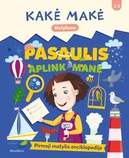 Kakė Makė. Pasaulis aplink mane. Pirmoji mažylio enciklopedija