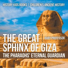 The Great Sphinx of Giza : The Pharaohs' Eternal Guardian - History Kids Books | Children's Ancient History