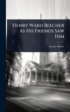 Henry Ward Beecher As His Friends Saw Him
