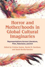 Horror and Mother/Hoods in Global Cultural Imaginaries: Representations Across Literature, Film, Television, and Art