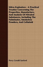 Nitro-Explosives - A Practical Treatise Concerning the Properties, Manufacture, and Analysis of Nitrated Substances, Including the Fulminates, Smokeless Powders, and Celluloid