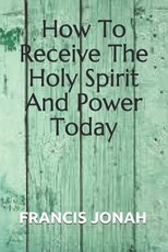 How to Receive the Holy Spirit and Power Today