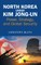 North Korea Under Kim Jong-Un: Power, Strategy, and Global Security
