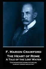 F. Marion Crawford - The Heart of Rome. A Tale of the 'Lost Water'