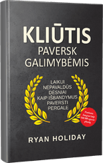 KLIŪTIS PAVERSK GALIMYBĖMIS: laikui nepavaldūs dėsniai, kaip išbandymus paversti pergale