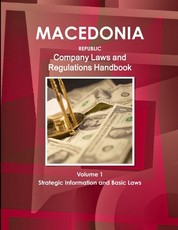 Macedonia, Republic Company Laws and Regulations Handbook Volume 1 Strategic Information and Basic Laws