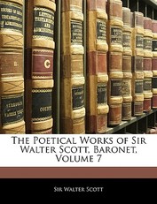 The Poetical Works of Sir Walter Scott, Baronet, Volume 7