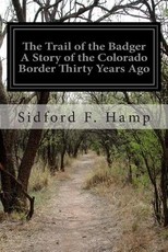The Trail of the Badger A Story of the Colorado Border Thirty Years Ago