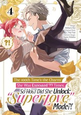 The 100th Time's the Charm: She Was Executed 99 Times, So How Did She Unlock "Super Love" Mode?! Volume 4 (Manga)