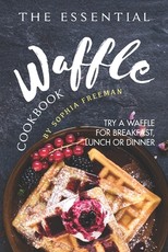 The Essential Waffle Cookbook