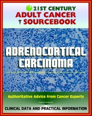 21st Century Adult Cancer Sourcebook: Adrenocortical Carcinoma, Cancer of the Adrenal Cortex - Clinical Data for Patients, Families, and Physicians