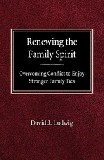 Renewing the Family Spirit Overcoming Conflict to Enjoy Stronger Family Ties