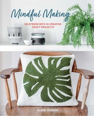 Mindful Making: Over 30 Projects to Make