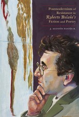 Postmodernism of Resistance in Roberto BolaÃ±o's Fiction and Poetry