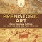 Prehistoric Art - Cave Dwellers Edition - History for Kids | Asian, European, African, Americas & Oceanic Regions | 4th Grade Children's Prehistoric Books