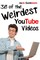 30 of the Weirdest YouTube Videos