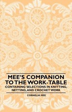 Mee's Companion to the Work-Table - Containing Selections in Knitting, Netting, and Crochet Work