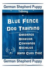 German Shepherd Puppy Training by Blue Fence Dog Training Obedience - Commands Behavior - Socialize Hand Cues Too! German Shepherd Puppy