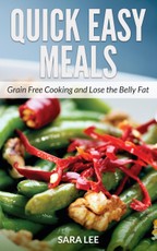 Quick Easy Meals: Grain Free Cooking and Lose the Belly Fat