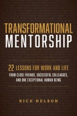 Transformational Mentorship: 22 Lessons for Work and Life from Close Friends, Successful Colleagues, and One Exceptional Human Being