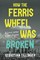 How the Ferris Wheel Was Broken