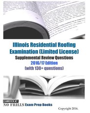 Illinois Residential Roofing Examination (Limited License) Supplemental Review Questions 2016/17 Edition