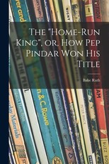 The Home-run King, or, How Pep Pindar Won His Title