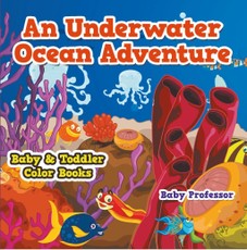 An Underwater Ocean Adventure- Baby & Toddler Color Books