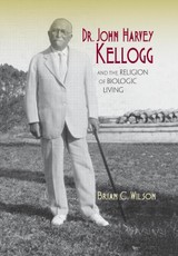 Dr. John Harvey Kellogg and the Religion of Biologic Living