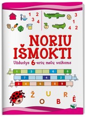 Noriu išmokti: mąstyti, rašyti, skaičiuoti. Užduotys 6 metų vaikams