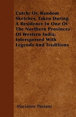 Cutch; Or, Random Sketches, Taken During a Residence in One of the Northern Provinces of Western India; Interspersed with Legends and Traditions