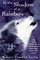 In the Shadow of a Rainbow: The True Story of a Friendship Between Man and Wolf