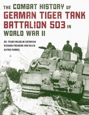 The Combat History of German Tiger Tank Battalion 503 in World War II, 2021 Edition