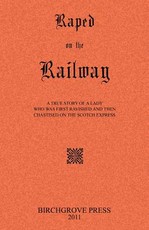 Raped on the Railway A True Story of a Lady who was First Ravished and then Chastised on the Scotch Express