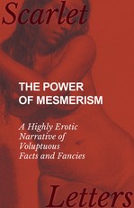 The Power of Mesmerism - A Highly Erotic Narrative of Voluptuous Facts and Fancies