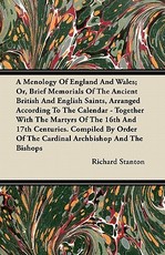 A Menology of England and Wales; Or, Brief Memorials of the Ancient British and English Saints, Arranged According to the Calendar