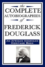 The Complete Autobiographies of Frederick Douglas (An African American Heritage Book)