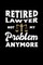 Retired Lawyer Not My Problem Anymore