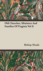 Old Churches, Ministers And Families Of Virginia Vol Ii
