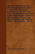 Athanase De Mezieres And The Louisiana-Texas Frontier - 1768-1780 - Documents Published For The First Time, From The Original Spanish And French Manuscripts, Chiefly In The Archives Of Mexico And Spain; Translated Into English; Edited And Annotated - Vol.