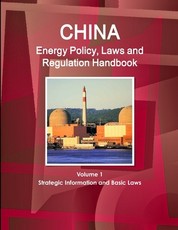 China Energy Policy, Laws and Regulation Handbook Volume 1 Strategic Information and Basic Laws