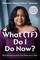 What (Tf) Do I Do Now?