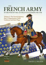 The French Army in the War of the Austrian Succession 1740-1748 Volume 2