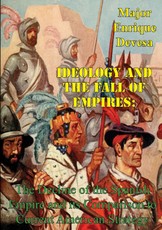 Ideology And The Fall Of Empires: The Decline Of The Spanish Empire And Its Comparison To Current American Strategy
