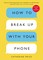How to Break Up With Your Phone